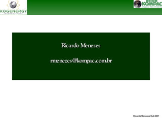 Ricardo Menezes Out 2007 
RRiiccaarrddoo MMeenneezzeess 
rrmmeenneezzeess@@kkoommppaacc..ccoomm..bbrr 
