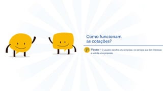 Passo – O usuário escolhe uma empresa, os serviços que tem interesse
e solicita uma proposta;
 
