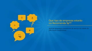 Apenas empresas prestadoras de serviço da cidade de
São Paulo e autônomos.
 