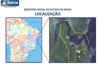 INDÚSTRIA NAVAL DO ESTADO DA BAHIA
LOCALIZAÇÃO
LOCALIZAÇÃO
Rio
P a ra g u a ç u
B a h ia d e
T o d o s o s
S a n to sP o n ta d o
S e g u r o
P o n ta d o
C o r u jã o
S ã o
R o q u e
 
