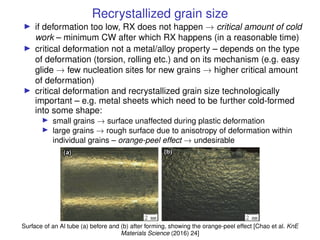 Recrystallized grain size
I if deformation too low, RX does not happen → critical amount of cold
work – minimum CW after w...