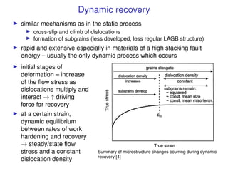 Dynamic recovery
I similar mechanisms as in the static process
I cross-slip and climb of dislocations
I formation of subgr...