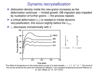 Dynamic recrystallization
I dislocation density inside the new grains increases as the
deformation continues → limited gro...