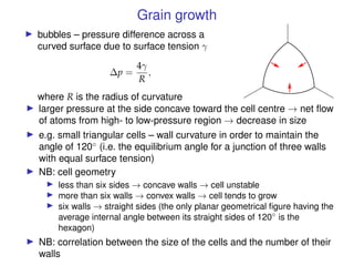Grain growth
I bubbles – pressure difference across a
curved surface due to surface tension γ
∆p =
4γ
R
,
where R is the r...