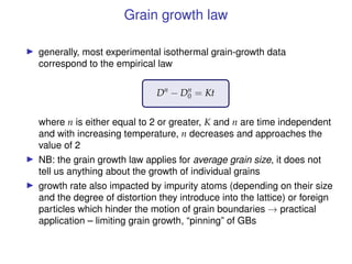 Grain growth law
I generally, most experimental isothermal grain-growth data
correspond to the empirical law
Dn
− Dn
0 = K...