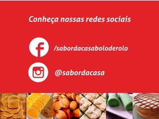 Conheça nossas redes sociais
/sabordacasaboloderolo
@sabordacasa
 