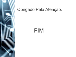 Obrigado Pela Atenção.
FIM
 