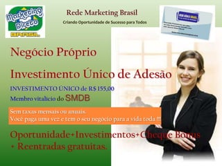 Rede Marketing BrasilCriando Oportunidade de Sucesso para TodosGanhosna 3ª Saída: 1º Bônus: R$ 150,00 aplicadosemfundo de investimentorentável.2º Bônus: R$ 150,00 investidos na reentrada do participante, garantindo a continuidade dos ganhos.3º Bônus: R$ 650,00 de Ganho Real, pagosemdinheiro, através de depósitobancárionaconta do participante.4º Bônus: R$ 120,00 de Cheque Bônus.