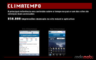 A principal referência em conteúdo sobre o tempo no país e um dos sites de serviços mais acessados 850.000  impressões mensais  no site móvel e aplicativo App Climatempo Site Climatempo CLIMATEMPO 