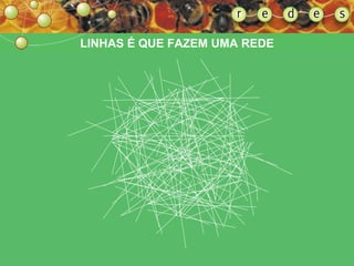 LINHAS É QUE FAZEM UMA REDE 