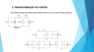 9. TRANSFORMAÇÃO DE FONTES
Use transformação de fontes para determinar Vo no circuito da Figura abaixo:
Figura 1
 