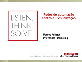 Redes de automação
controle / visualização

Marcos Pelizzer
Pré-vendas - Marketing

1

 
