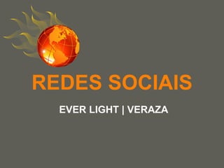 REDES SOCIAIS
  EVER LIGHT | VERAZA



                        your name
 