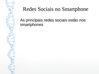 Redes Sociais no Smartphone
●
As principais redes sociais estão nos
smartphones
 