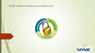 * OS TRÊS PILARES DA SEGURANÇA DA INFORMAÇÃO
 