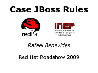 Case JBoss Rules
Rafael Benevides
Red Hat Roadshow 2009
 