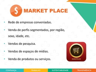 MARKET PLACE
• Rede de empresas conveniadas.
• Venda de perfis segmentados, por região,
sexo, idade, etc.
• Vendas de pesquisa.
• Vendas de espaços de mídias.
• Venda de produtos ou serviços.
43

 