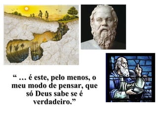 “ …“ … é este, pelo menos, oé este, pelo menos, o
meu modo de pensar, quemeu modo de pensar, que
só Deus sabe se ésó Deus sabe se é
verdadeiro.”verdadeiro.”
 