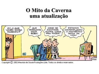 O Mito da CavernaO Mito da Caverna
uma atualizaçãouma atualização
 