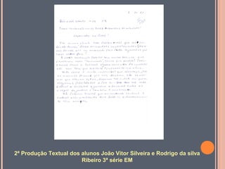 2ª Produção Textual dos alunos João Vitor Silveira e Rodrigo da silva
Ribeiro 3ª série EM

 