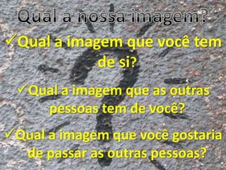 Qual a nossa imagem?Qual a imagem que você tem de si?