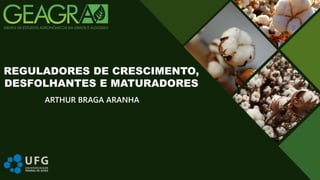 ARTHUR BRAGA ARANHA
REGULADORES DE CRESCIMENTO,
DESFOLHANTES E MATURADORES
 