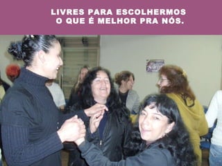 LIVRES PARA ESCOLHERMOS  O QUE É MELHOR PRA NÓS. 