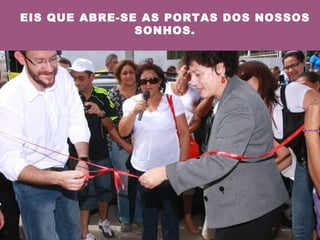 EIS QUE ABRE-SE AS PORTAS DOS NOSSOS SONHOS. 