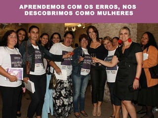 APRENDEMOS COM OS ERROS, NOS  DESCOBRIMOS COMO MULHERES 