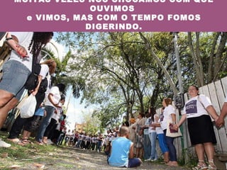 MUITAS VEZES NOS CHOCAMOS COM QUE OUVIMOS  e VIMOS, MAS COM O TEMPO FOMOS DIGERINDO. 