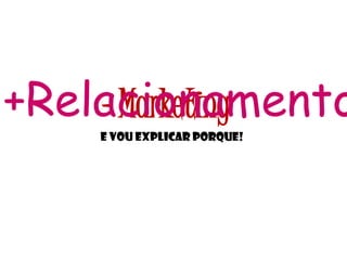 - Marketing+Relacionamento
E vou explicar porque!
 