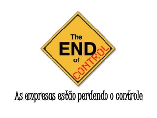 As empresas estão perdendo o controle
 