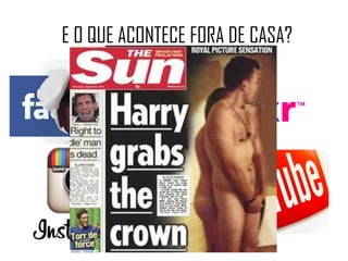 E O QUE ACONTECE FORA DE CASA?
 