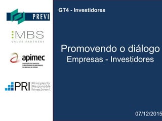GT4 - Investidores
Promovendo o diálogo
Empresas - Investidores
07/12/2015
 
