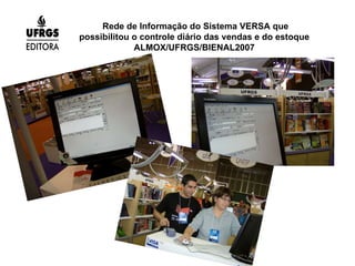 Rede de Informação do Sistema VERSA que possibilitou o controle diário das vendas e do estoque ALMOX/UFRGS/BIENAL2007 