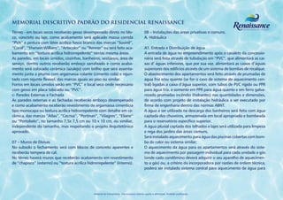 MEMORIAL DESCRITIVO PADRÃO DO RESIDENCIAL RENAISSANCE
Térreo - em locais secos receberão gesso desempenado direto no blo-                            08 – Instalações das áreas privativas e comuns.
co, concreto ou laje, como acabamento será aplicado massa corrida                              A. Hidráulica
“PVA” e pintura com látex acrílico fosco branco das marcas “Suvinil”,
“Coral”, “Sherwin Willians”, “Artecolor” ou “Renner” ou será feito aca-                        A1. Entrada e Distribuição de água
bamento em “textura acrílica hidrorrepelente” nestas mesma áreas.                              A entrada de água no empreendimento após o cavalete da concessio-
As paredes, em locais úmidos, cozinhas, banheiros, vestiários, área de                         nária será feita através de tubulação em “PVC”, que alimentará as cai-
serviço, dentro outros receberão emboço sarrafeado e como acaba-                               xas d’ águas inferiores, que por sua vez, alimentará as caixas d’águas
mento será colocado cerâmica (azulejo) com brilho que será assenta-                            superiores dos edifícios através de um sistema de bombas de recalque.
mento junta a prumo com argamassa colante (cimento cola) e rejun-                              O abastecimento dos apartamentos será feito através de prumadas de
tado com rejunte flexível, das marcas iguais ao piso ou similar.                               água fria e/ou quente (se for o caso de sistema de aquecimento cen-
Forros em locais úmidos serão em “PVC” e local seco onde necessário                            tral) ligadas a caixa d’água superior, com tubos de PVC rígido ou PPR
com gesso em placa tabicado ou “PVC”.                                                          para água fria, e somente em PPR para água quente e em ferro galva-
c- Paredes Externas e Fachada                                                                  nizado prumadas incêndio (hidrantes) nas quantidades e dimensões,
As paredes externas e as fachadas receberão emboço desempenado                                 de acordo com projeto de instalação hidráulica a ser executado por
e como acabamento receberão revestimento de argamassa cimentícia                               firma de engenharia dentro das normas ABNT.
tipo monocapa ou textura acrílica hidrorrepelente com detalhe em ce-                           A água a ser utilizada na descarga dos banheiros será feita com água
râmica, das marcas “Atlas”, “Cecrisa”, “Portinari”, “Vilagres”, “Eliane”                       captada dos chuveiros, armazenada em local apropriado e bombeada
ou “Portobelo”, no tamanho 7,5x 7,5 cm ou 10 x 10 cm, ou similiar,                             para o reservatório específico superior.
independente do tamanho, mas respeitando o projeto Arquitetônico                               A água pluvial captada dos telhados e lajes será utilizada para limpeza
aprovado.                                                                                      e rega dos jardins das áreas comuns.
                                                                                               Será instalado aquecimento para água das piscinas cobertas com bom-
07 – Muros de Divisas                                                                          ba de calor ou sistema similar;
No subsolo o fechamento será com blocos de concreto aparentes e                                O aquecimento da água para os apartamentos será através do siste-
receberão tempera de cal.                                                                      ma de aquecimento por passagem individual para cada unidade a gás
No térreo haverá muros que receberão acabamento em revestimento                                (onde cada condômino deverá adquirir o seu aparelho de aquecimen-
de “chapisco” (externo) ou “textura acrílica hidrorrepelente” (interno).                       to a gás) ou, a critério da incorporadora por razões de ordem técnica,
                                                                                               poderá ser instalado sistema central para aquecimento de água para




                                                Material de treinamento. Uso exclusivo interno sujeito a alterações. Proibido publicação.
 