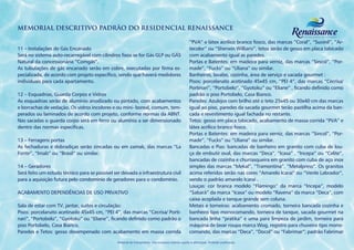 MEMORIAL DESCRITIVO PADRÃO DO RESIDENCIAL RENAISSANCE

                                                                                                      “PVA” e látex acrílico branco fosco, das marcas “Coral”, “Suvinil”, “Ar-
11 – Instalações de Gás Encanado                                                                      tecolor” ou “Sherwin Willians”, tetos serão de gesso em placa tabicado
Será no sistema auto-recarregável com cilindros fixos se for Gás GLP ou GÁS                           com acabamento igual as paredes.
Natural da concessionária “Comgás”.                                                                   Portas e Batentes: em madeira para verniz, das marcas “Sincol”, “Por-
As tubulações de gás encanado serão em cobre, executadas por firma es-                                made”, “Fucks” ou “Uliana” ou similar.
pecializada, de acordo com projeto específico, sendo que haverá medidores                             Banheiros, lavabo, cozinha, área de serviço e sacada gourmet :
individuais para cada apartamento.                                                                    Pisos: porcelanato acetinado 45x45 cm, “PEI 4”, das marcas “Cecrisa/
                                                                                                      Portinari”, “Portobelo”, “Gyotoku” ou “Eliane” , ficando definido como
12 – Esquadrias, Guarda Corpos e Vidros                                                               padrão o piso Portobelo, Casa Bianco.
As esquadrias serão de alumínio anodizado ou pintado, com acabamentos                                 Paredes: Azulejos com brilho até o teto 25x45 ou 30x40 cm das marcas
e borrachas de vedação. Os vidros incolores e ou mini- boreal, comum, tem-                            igual ao piso, paredes da sacada gourmet terão pastilha acima da ban-
perados ou laminados de acordo com projeto, conforme normas da ABNT.                                  cada e revestimento igual fachada no restante.
Nas sacadas o guarda corpo será em ferro ou alumínio a ser dimensionado                               Tetos: gesso em placa tabicado, acabamento de massa corrida “PVA” e
dentro das normas específicas.                                                                        látex acrílico branco fosco.
                                                                                                      Portas e Batentes: em madeira para verniz, das marcas “Sincol”, “Por-
13 – Ferragens portas                                                                                 made”, “Fucks” ou “Uliana” ou similar.
As fechaduras e dobradiças serão zincadas ou em zamak, das marcas “La                                 Bancadas e Pias: bancadas de banheiro em granito com cuba de lou-
Fonte”, “Imab” ou “Brasil” ou similar.                                                                ça de embutir oval, das marcas “Deca”, “Icasa” , “Incepa” ou “Celite”,
                                                                                                      bancadas de cozinha e churrasqueira em granito com cuba de aço inox
14 – Geradores                                                                                        simples das marcas “Mekal”, “Tramontina”, “Metalpress”. Os granitos
Será feito um estudo técnico para se possível ser deixada a infraestrutura civil                      acima referidos serão nas cores “Amarelo Icaraí” ou “Verde Labrador”,
para a aquisição futura pelo condomínio de geradores para o condomínio.                               sendo o padrão amarelo Icaraí .
                                                                                                      Louças: cor branca modelo “Flamingo” da marca “Incepa”, modelo
ACABAMENTO DEPENDÊNCIAS DE USO PRIVATIVO                                                              “Sabará” da marca “Icasa” ou modelo “Ravena” da marca “Deca”, com
                                                                                                      caixa acoplada e tanque grande sem coluna.
Sala de estar com TV, jantar, suítes e circulação:                                                    Metais e torneiras: acabamento cromado, torneira bancada cozinha e
Pisos: porcelanato acetinado 45x45 cm, “PEI 4”, das marcas “Cecrisa/ Porti-                           banheiro tipo monocomando, torneira de tanque, sacada gourmet na
nari”, “Portobelo”, “Gyotoku” ou “Eliane”, ficando definido como padrão o                             bancada linha “pratika” e uma para limpeza de jardim, torneira para
piso Portobelo, Casa Bianco.                                                                          máquina de lavar roupa marca Wog, registro para chuveiro tipo mono-
Paredes e Tetos: gesso desempenado com acabamento em massa corrida                                    comando, das marcas “Deca”, “Docol” ou “Fabrimar”; padrão Fabrimar
                                                Material de treinamento. Uso exclusivo interno sujeito a alterações. Proibido publicação.
 