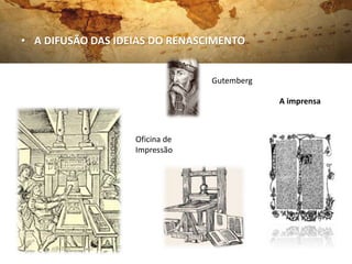 • A DIFUSÃO DAS IDEIAS DO RENASCIMENTO
Oficina de
Impressão
Gutemberg
A imprensa
 