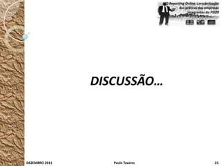 O Reporting Online: caracterização
                                           das práticas das empresas
                                                integrantes do PSI20




                DISCUSSÃO…




DEZEMBRO 2011      Paulo Tavares                                  25
 