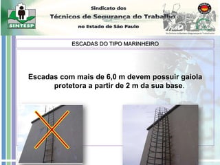 Escadas com mais de 6,0 m devem possuir gaiola
protetora a partir de 2 m da sua base.
ESCADAS DO TIPO MARINHEIRO
 