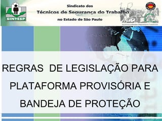 REGRAS DE LEGISLAÇÃO PARA
PLATAFORMA PROVISÓRIA E
BANDEJA DE PROTEÇÃO
 