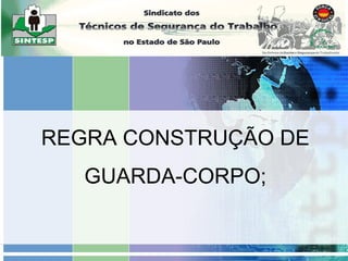 REGRA CONSTRUÇÃO DE
GUARDA-CORPO;
 