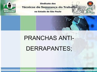 PRANCHAS ANTI-
DERRAPANTES;
 