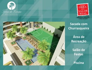 Sacada com
Churrasqueira

  Área de
 Recreação

  Salão de
   Festas

   Piscina
 