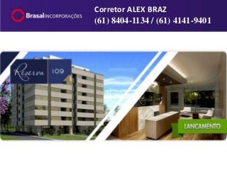 Reserva 109 ICorretor ALEX BRAZ
(61) 8404-1134 / (61) 4141-9401
 