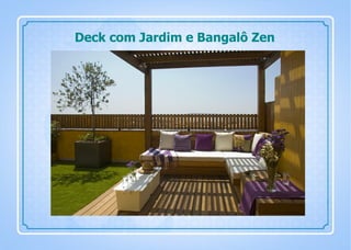 Deck com Jardim e Bangalô Zen
 