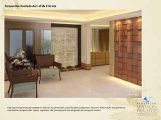 Perspectiva ilustrada do Hall de Entrada




 A perspectiva apresentada poderá ser alterada nas dimensões, especificações, programas e texturas. A decoração, equipamentos,
 mobiliário e paisagismo são apenas sugestões, não fazendo parte das obrigações de entrega do imóvel.
 