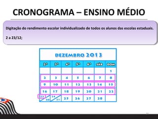 34
CRONOGRAMA – ENSINO MÉDIO
Digitação do rendimento escolar individualizado de todos os alunos das escolas estaduais.
2 a 23/12;
Digitação do rendimento escolar individualizado de todos os alunos das escolas estaduais.
2 a 23/12;
 