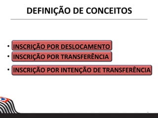 DEFINIÇÃO DE CONCEITOS
• INSCRIÇÃO POR DESLOCAMENTO
• INSCRIÇÃO POR TRANSFERÊNCIA
• INSCRIÇÃO POR INTENÇÃO DE TRANSFERÊNCIA
9
 