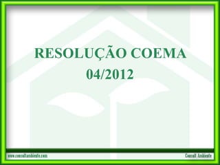 RESOLUÇÃO COEMA
04/2012
 